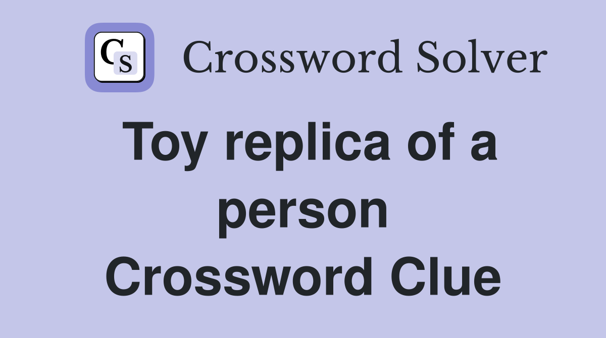Toy replica of a person Crossword Clue
