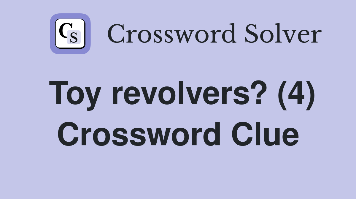 Toy revolvers? (4) Crossword Clue