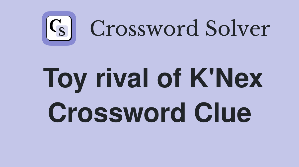 Toy rival of K'Nex Crossword Clue
