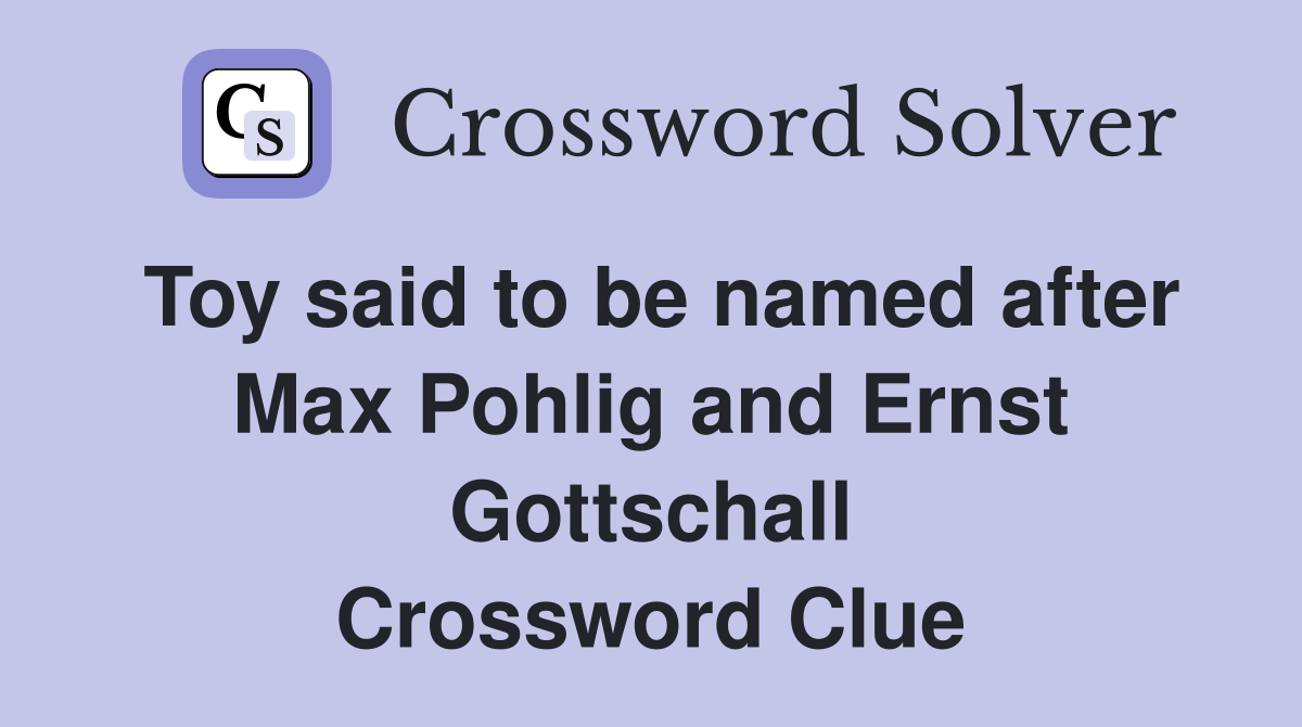 Toy said to be named after Max Pohlig and Ernst Gottschall Crossword Clue