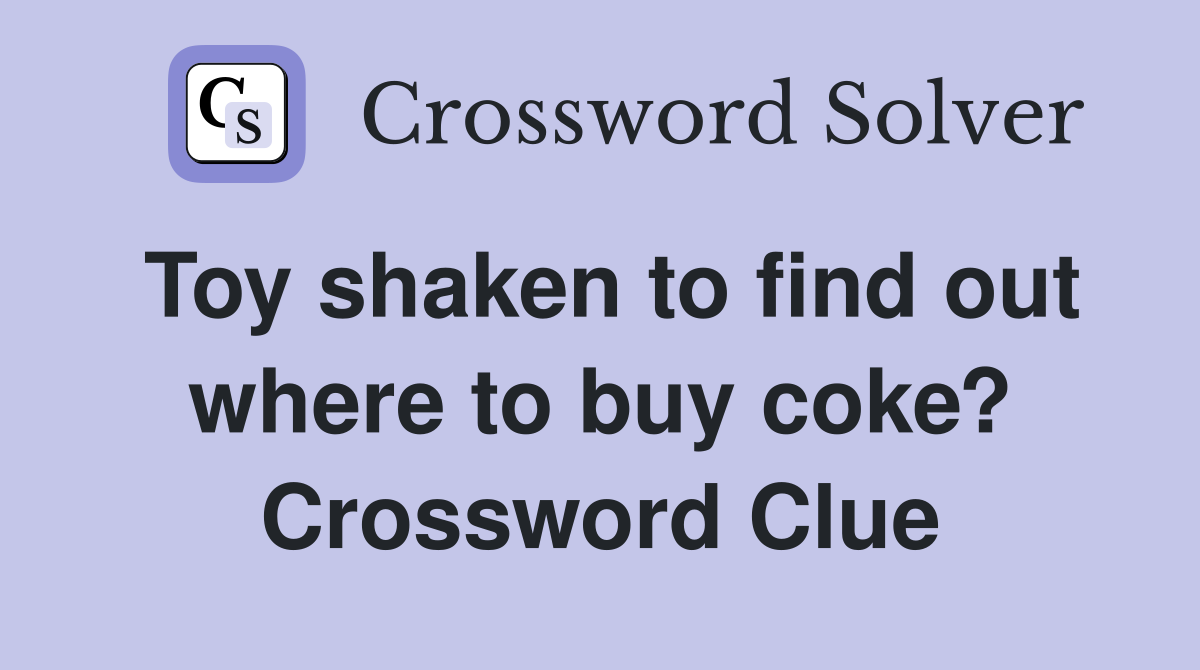 Toy shaken to find out where to buy coke? Crossword Clue