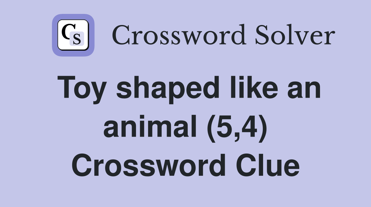 Toy shaped like an animal (5,4) Crossword Clue