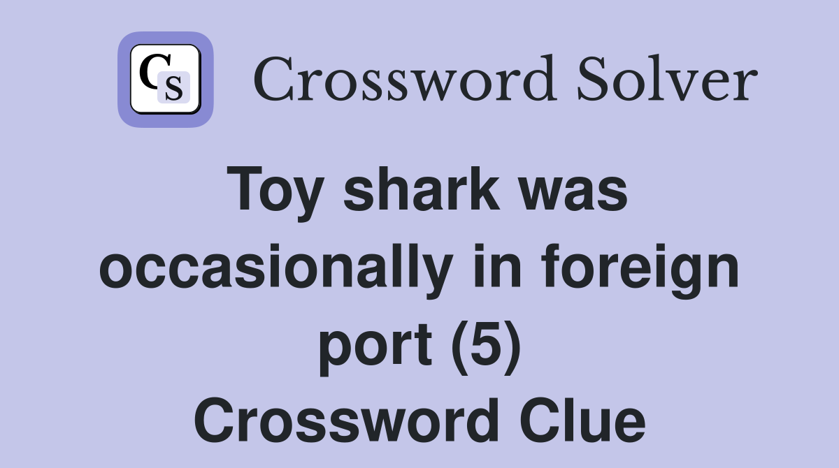 Toy shark was occasionally in foreign port (5) Crossword Clue