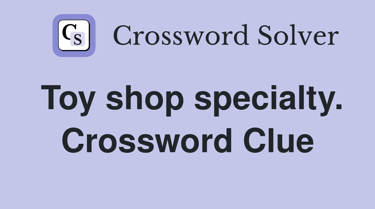 Toy shop specialty. Crossword Clue
