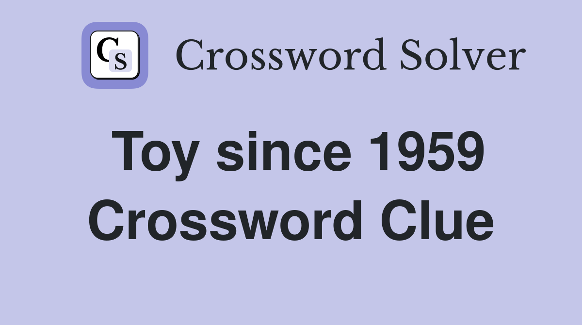 Toy since 1959 Crossword Clue