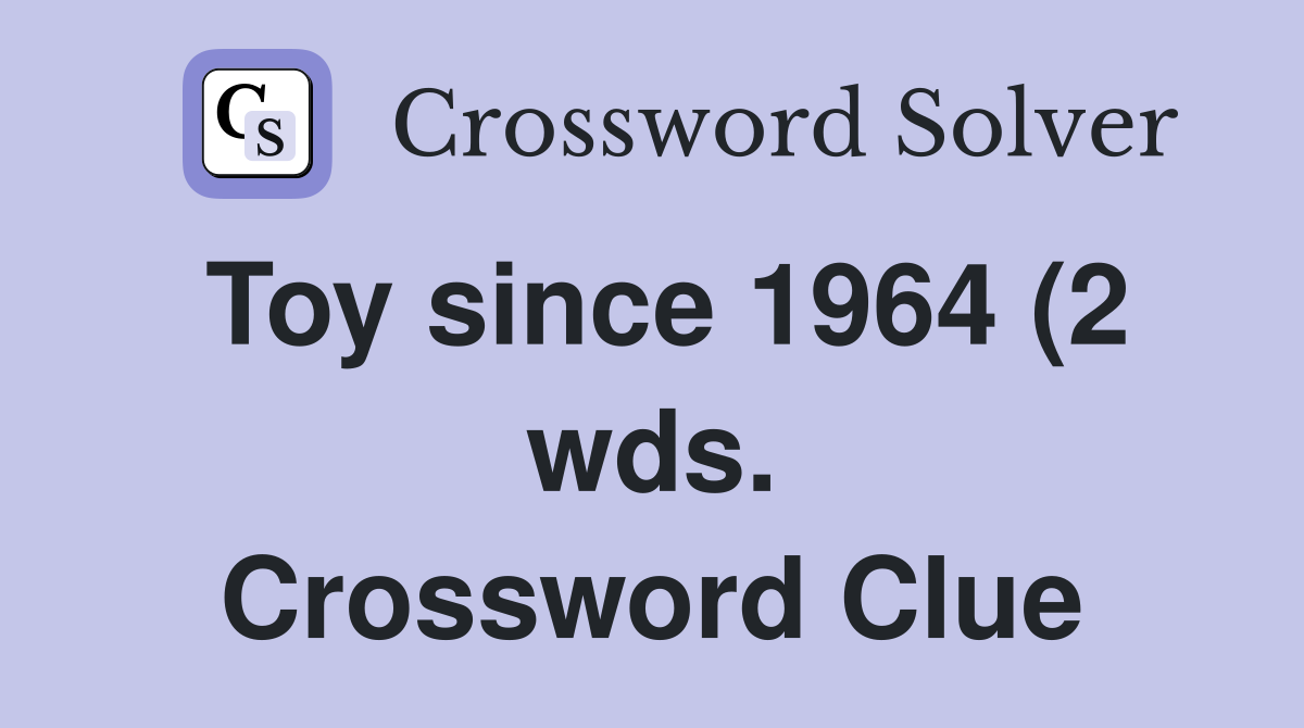 Toy since 1964 (2 wds ) Crossword Clue Answers Crossword Solver Toy since 1964 (2 wds ) Crossword Clue Answers Crossword Solver
