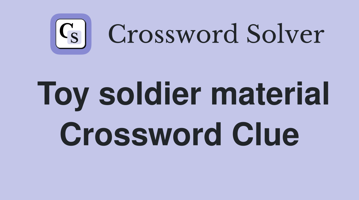 Toy soldier material Crossword Clue