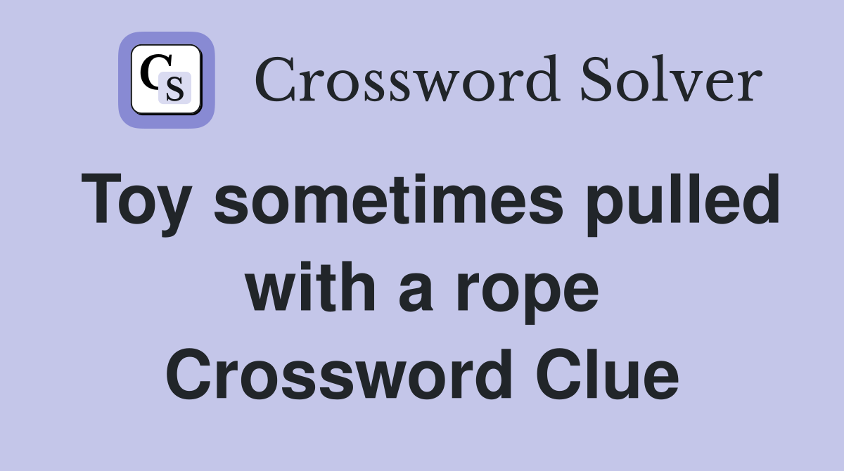 Toy sometimes pulled with a rope Crossword Clue