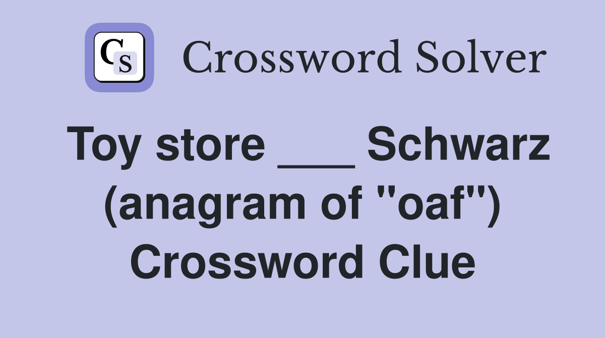 Toy store ___ Schwarz (anagram of "oaf") Crossword Clue