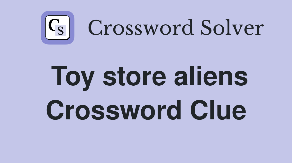 Toy store aliens Crossword Clue