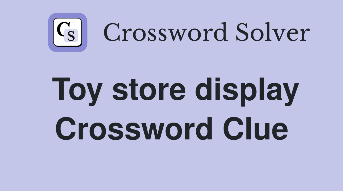 Toy store display Crossword Clue