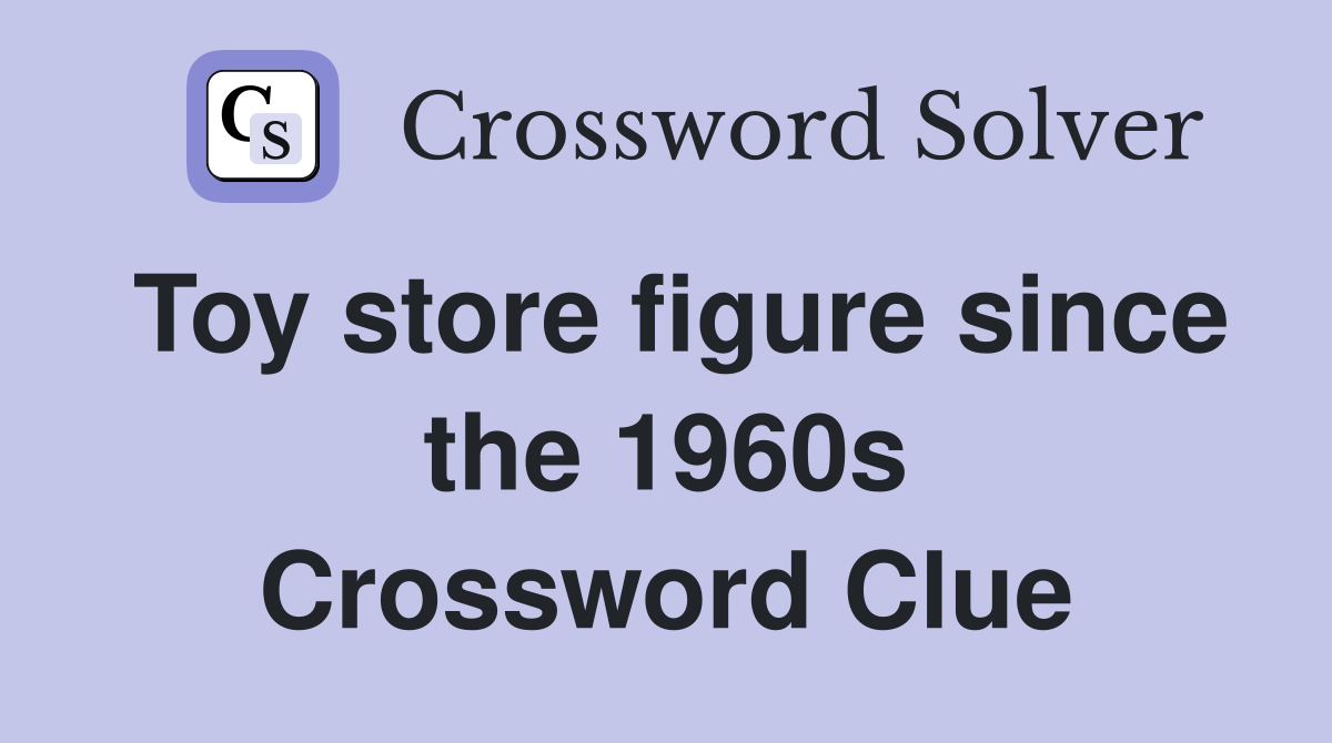 Toy store figure since the 1960s Crossword Clue