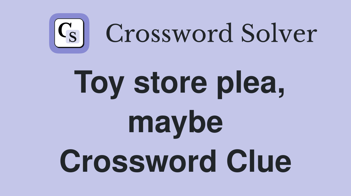 Toy store plea, maybe Crossword Clue