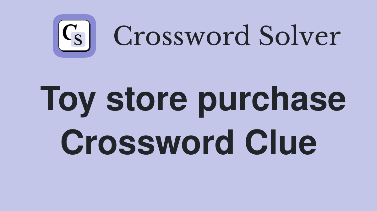 Toy store purchase Crossword Clue