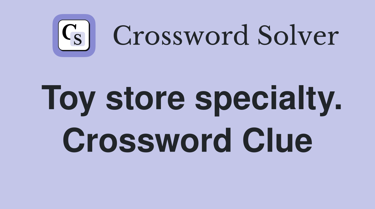 Toy store specialty. Crossword Clue