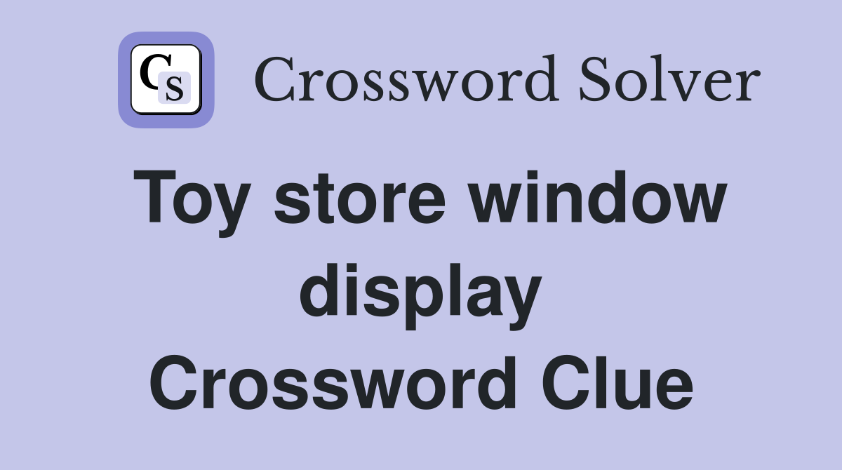 Toy store window display Crossword Clue