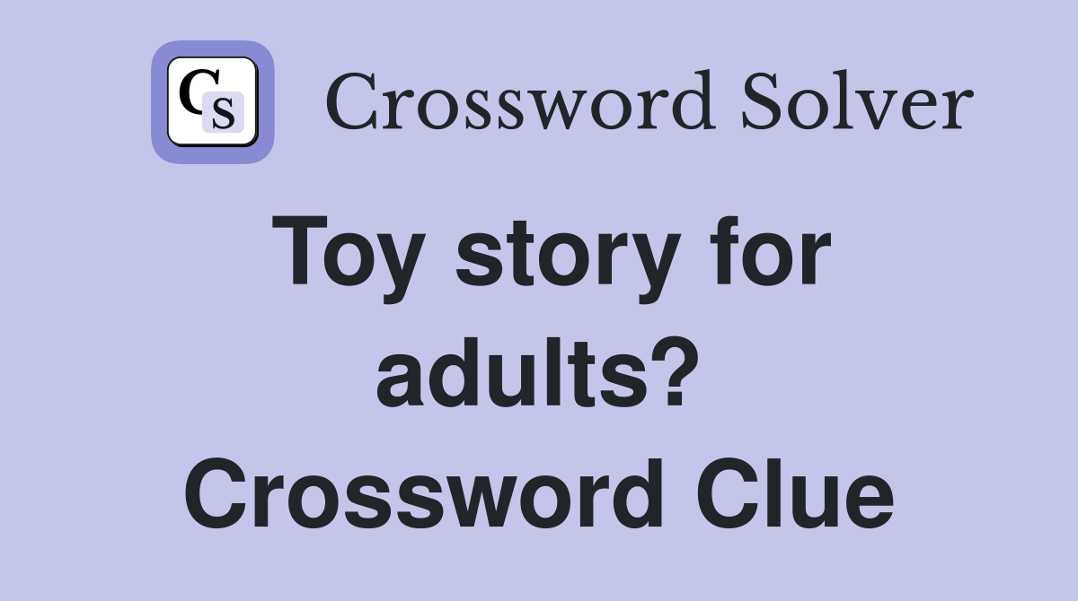 Toy story for adults? Crossword Clue