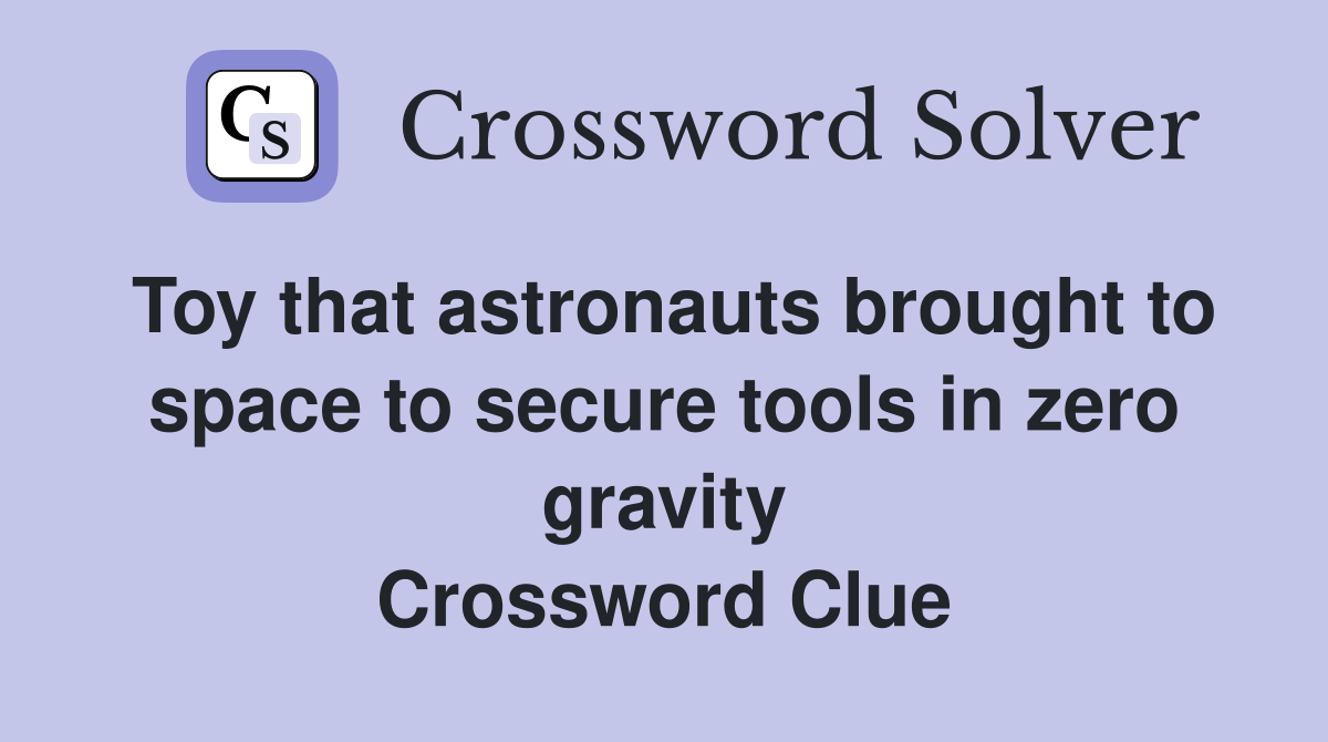 Toy that astronauts brought to space to secure tools in zero gravity Crossword Clue