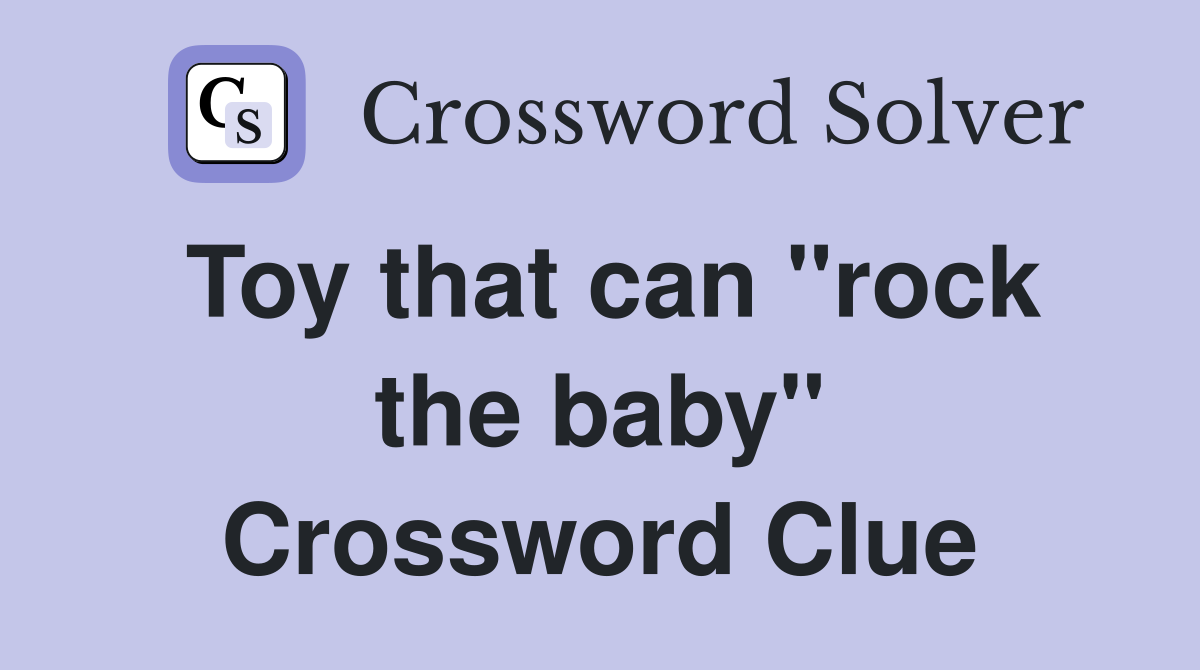 Toy that can "rock the baby" Crossword Clue