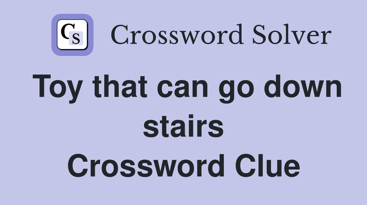 Toy that can go down stairs Crossword Clue