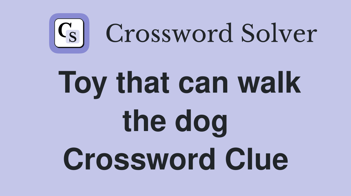 Toy that can walk the dog Crossword Clue