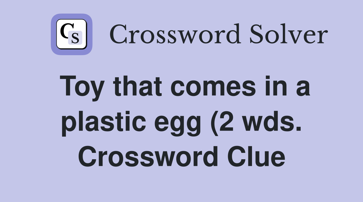 Toy that comes in a plastic egg (2 wds ) Crossword Clue Answers Toy that comes in a plastic egg (2 wds ) Crossword Clue Answers