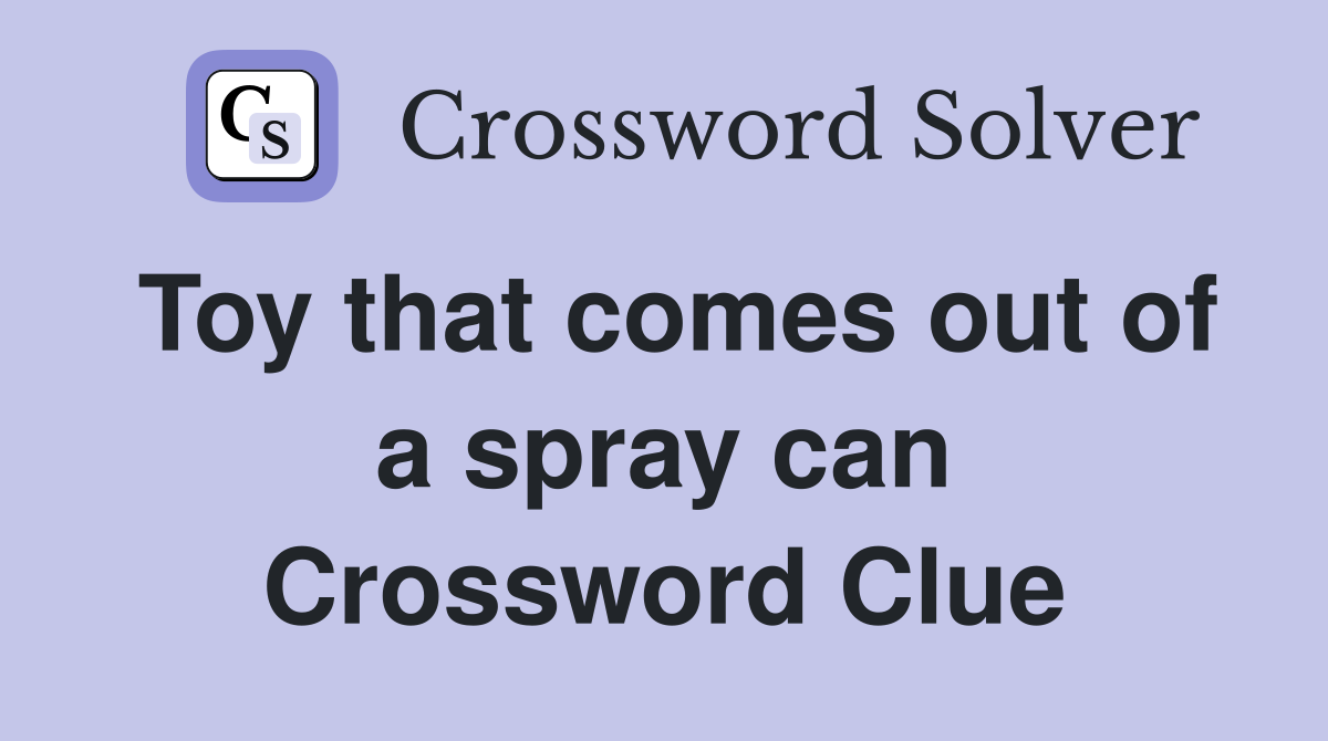 Toy that comes out of a spray can Crossword Clue