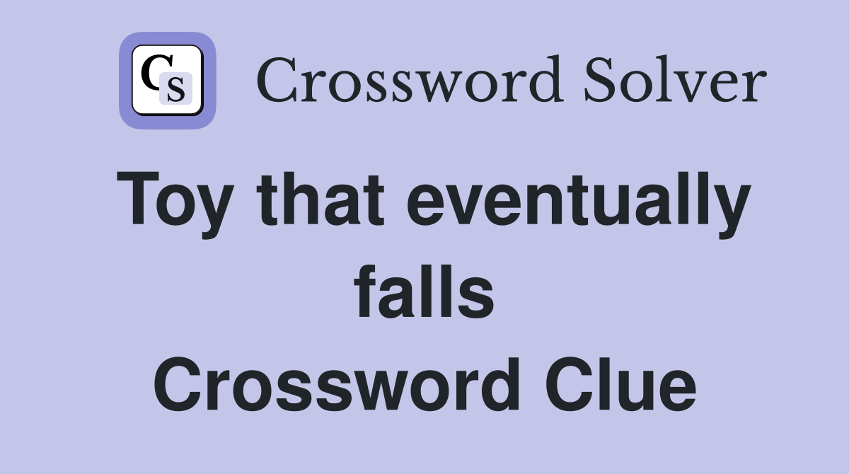 Toy that eventually falls Crossword Clue