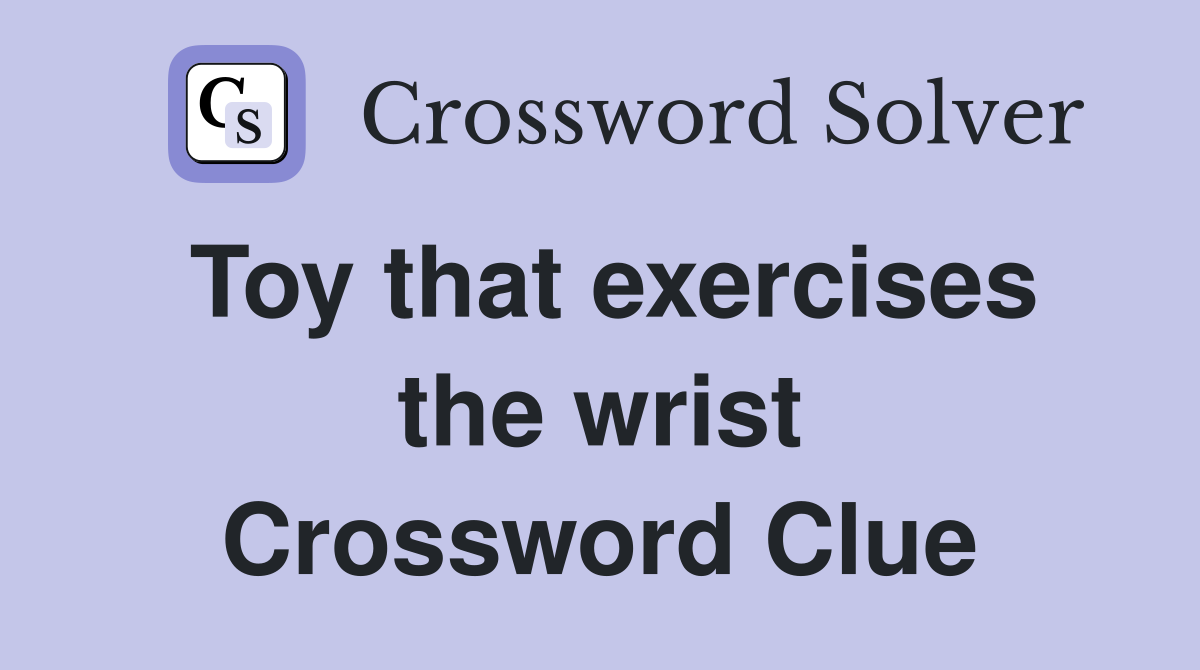 Toy that exercises the wrist Crossword Clue