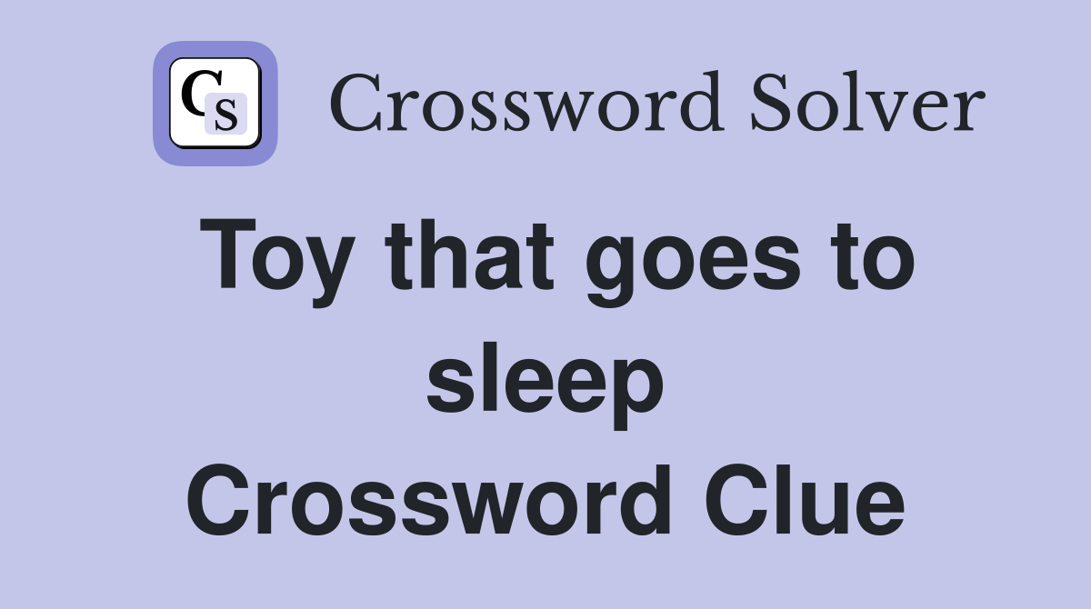 Toy that goes to sleep Crossword Clue