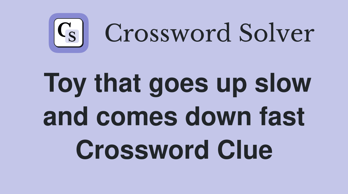 Toy that goes up slow and comes down fast Crossword Clue