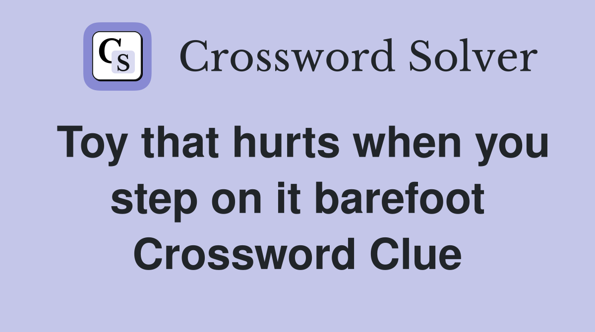 Toy that hurts when you step on it barefoot Crossword Clue