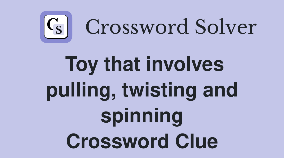 Toy that involves pulling, twisting and spinning Crossword Clue