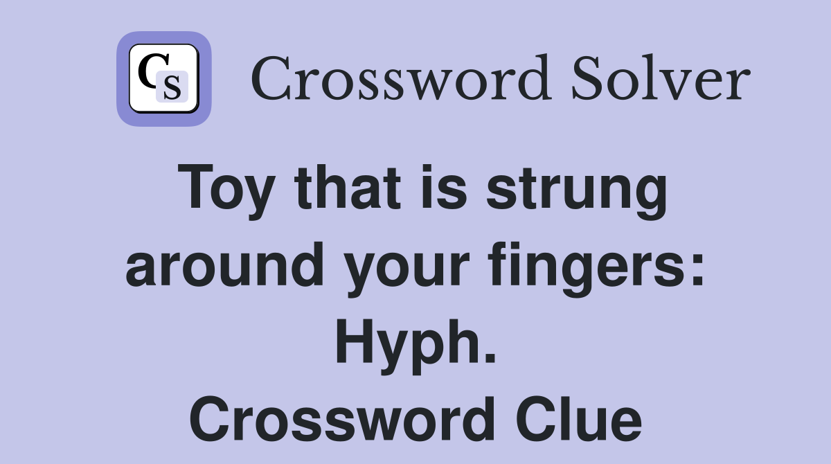Toy that is strung around your fingers: Hyph. Crossword Clue