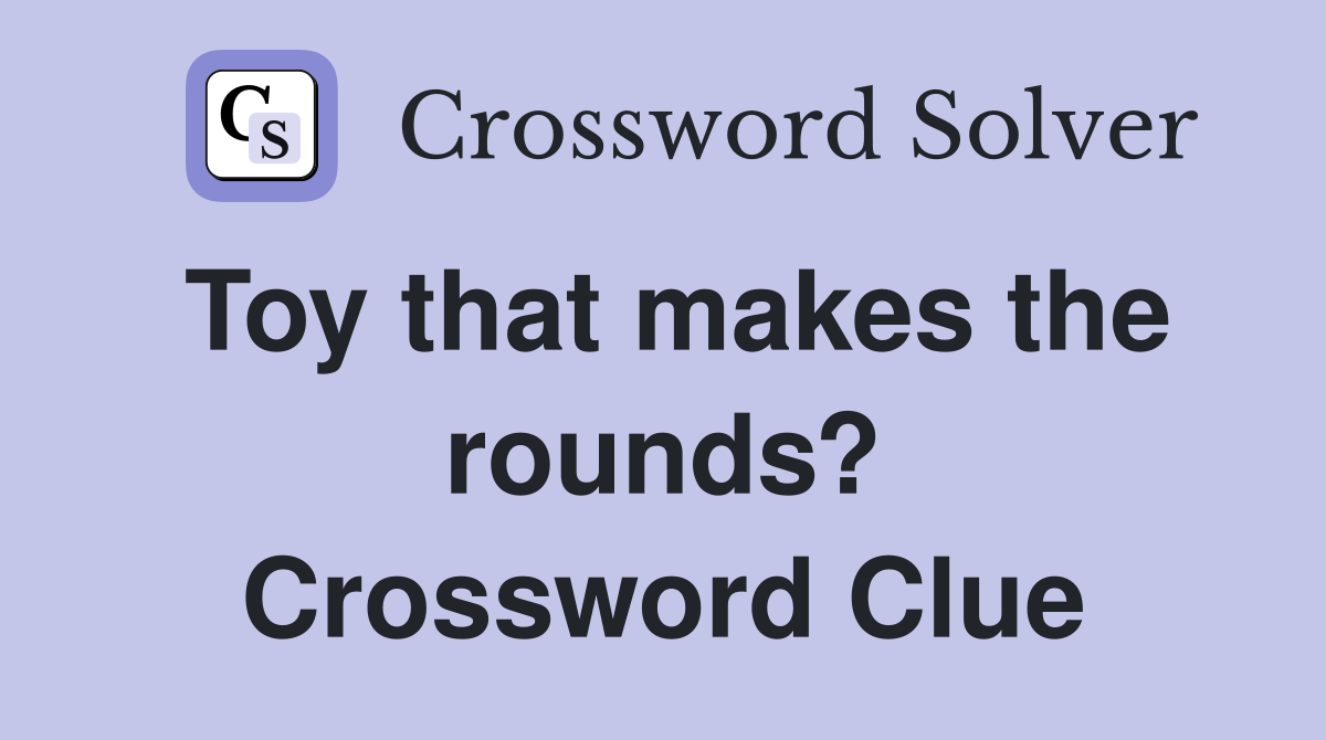 Toy that makes the rounds? Crossword Clue