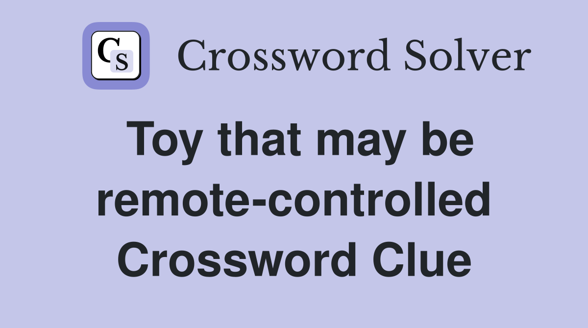 Toy that may be remote-controlled Crossword Clue