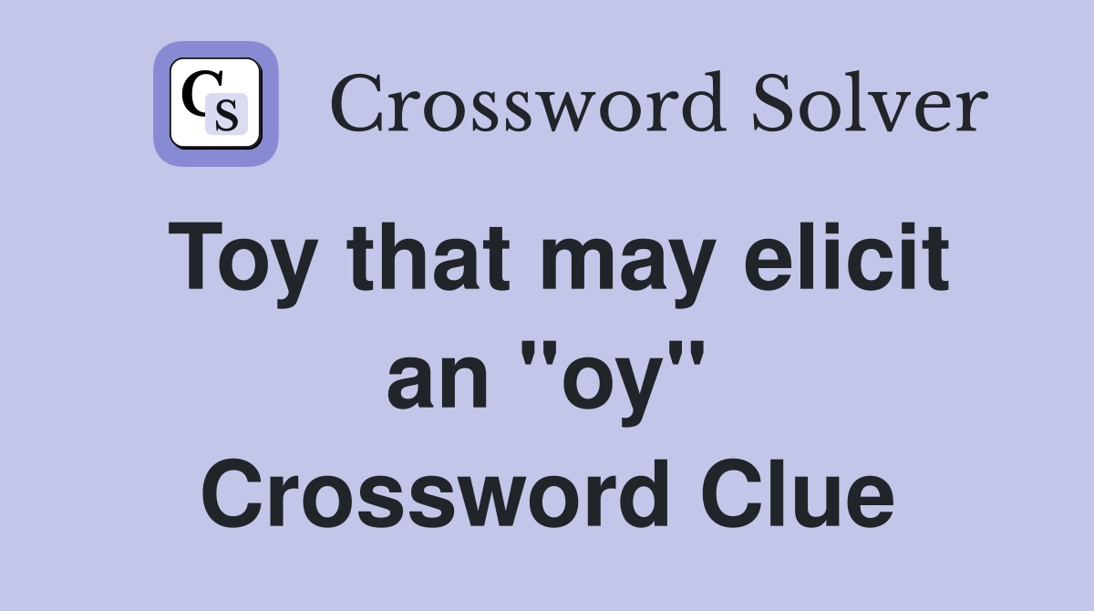 Toy that may elicit an "oy" Crossword Clue