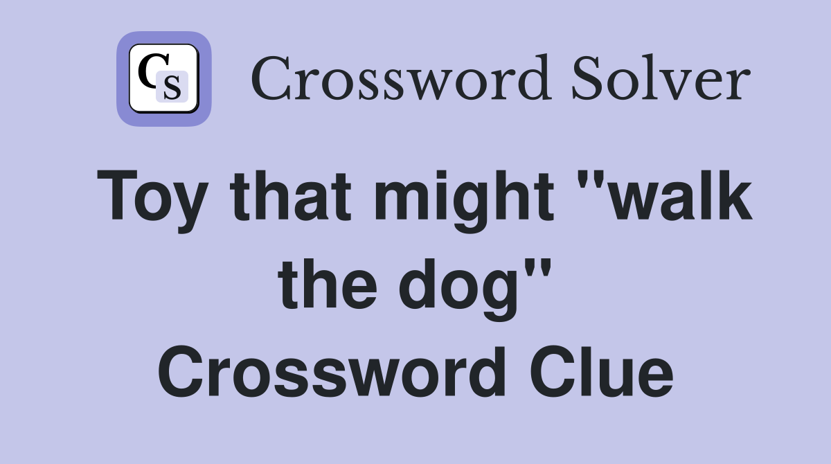 Toy that might "walk the dog" Crossword Clue