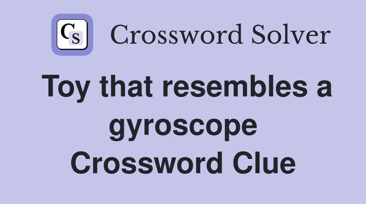 Toy that resembles a gyroscope Crossword Clue