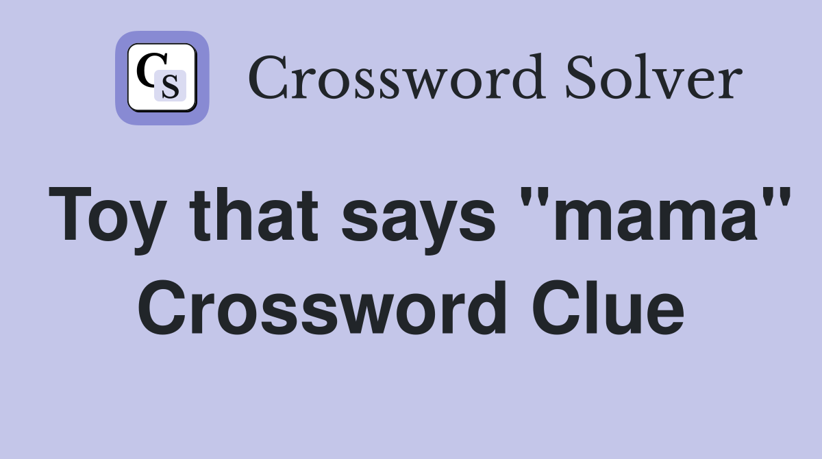 Toy that says "mama" Crossword Clue
