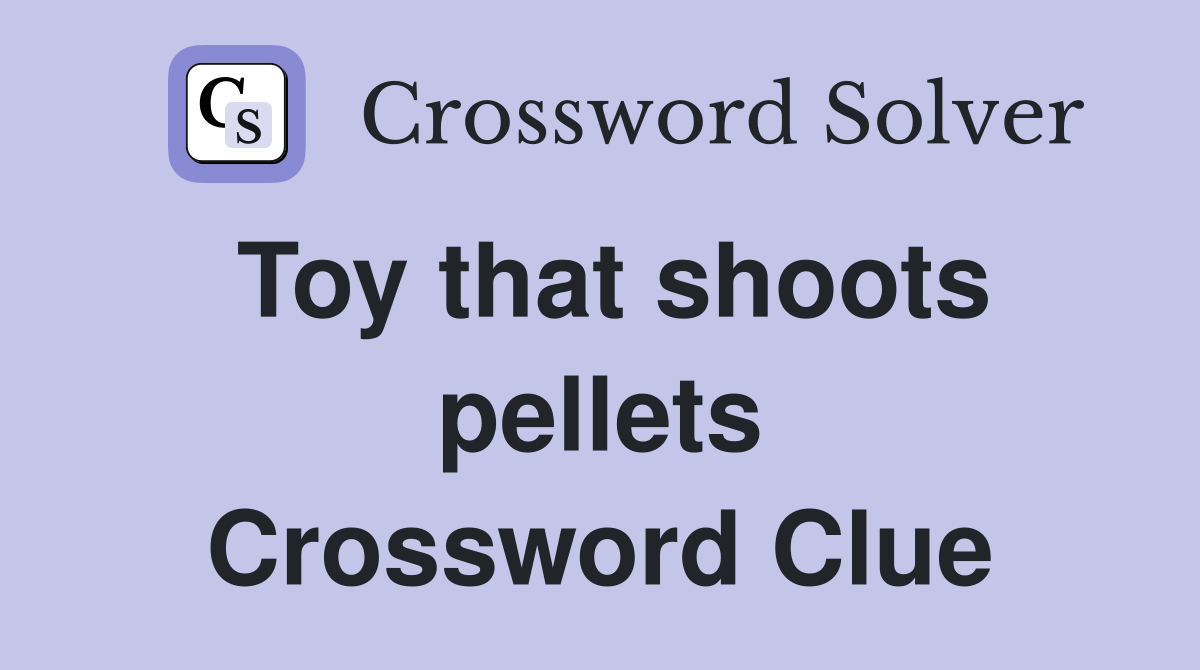 Toy that shoots pellets Crossword Clue