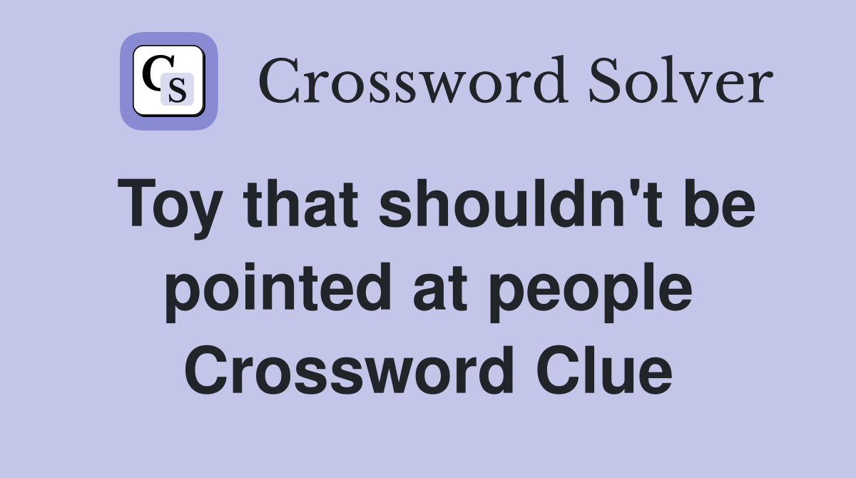Toy that shouldn't be pointed at people Crossword Clue
