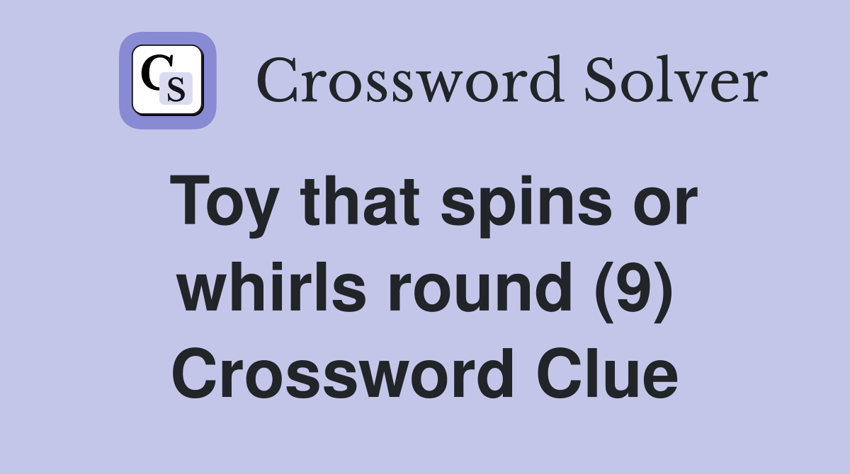 Toy that spins or whirls round (9) Crossword Clue