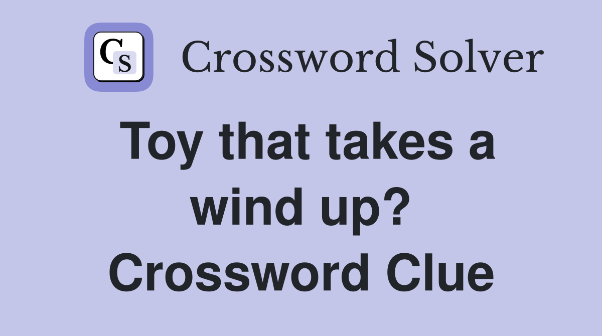 Toy that takes a wind up? Crossword Clue