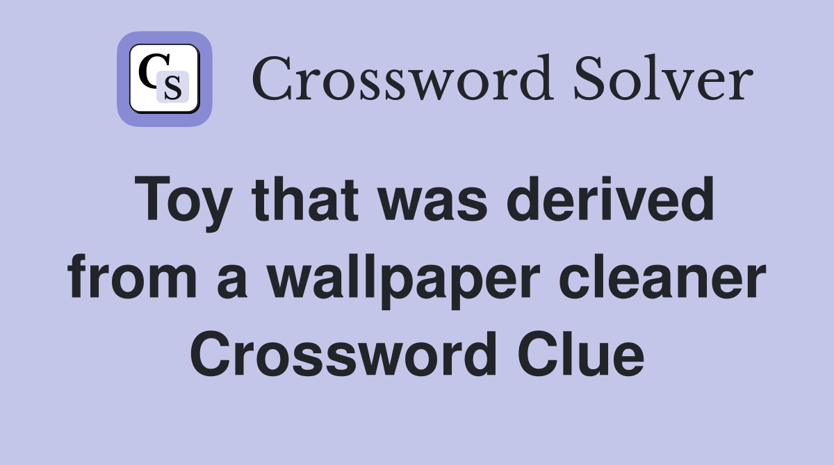 Toy that was derived from a wallpaper cleaner Crossword Clue
