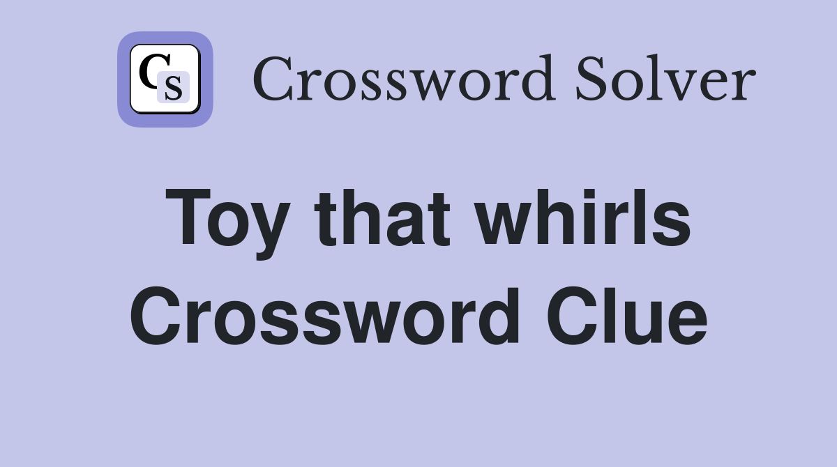 Toy that whirls Crossword Clue