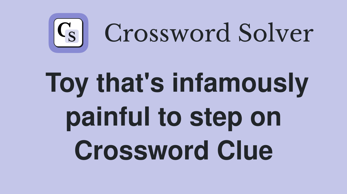 Toy that's infamously painful to step on Crossword Clue