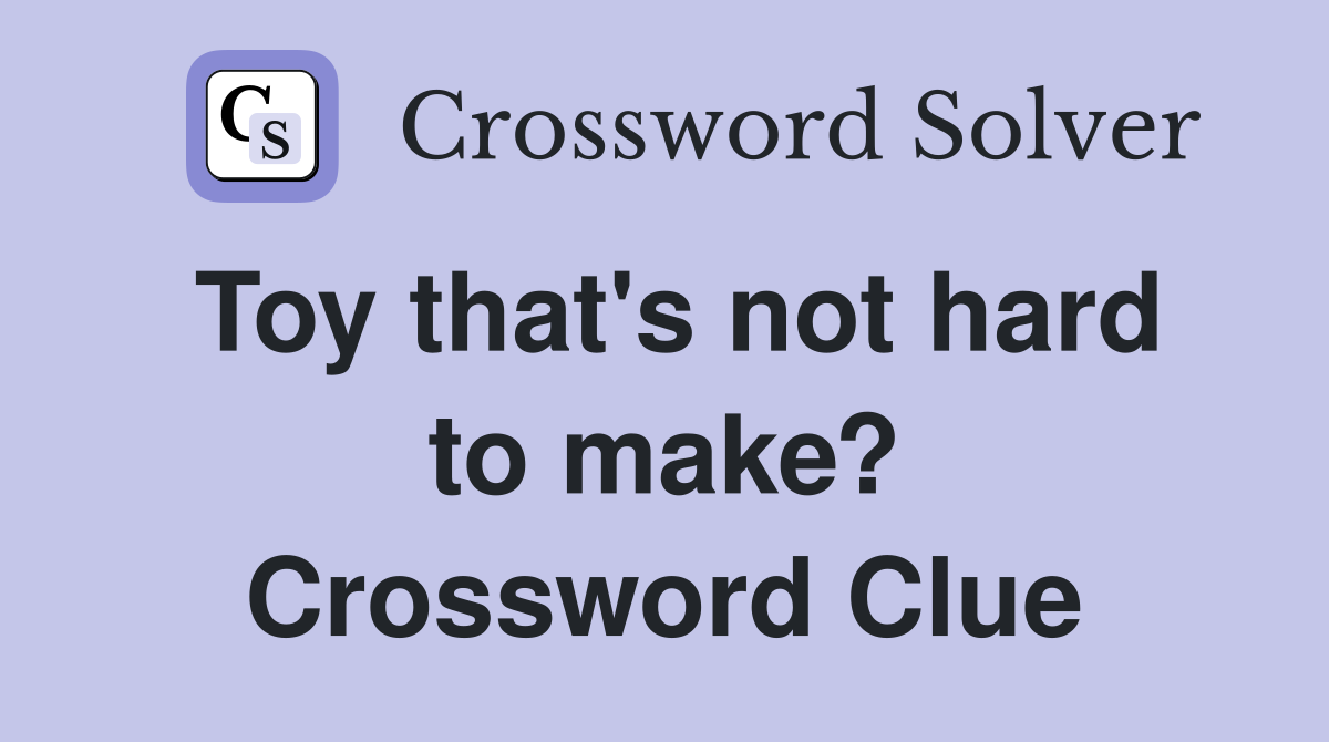Toy that's not hard to make? Crossword Clue