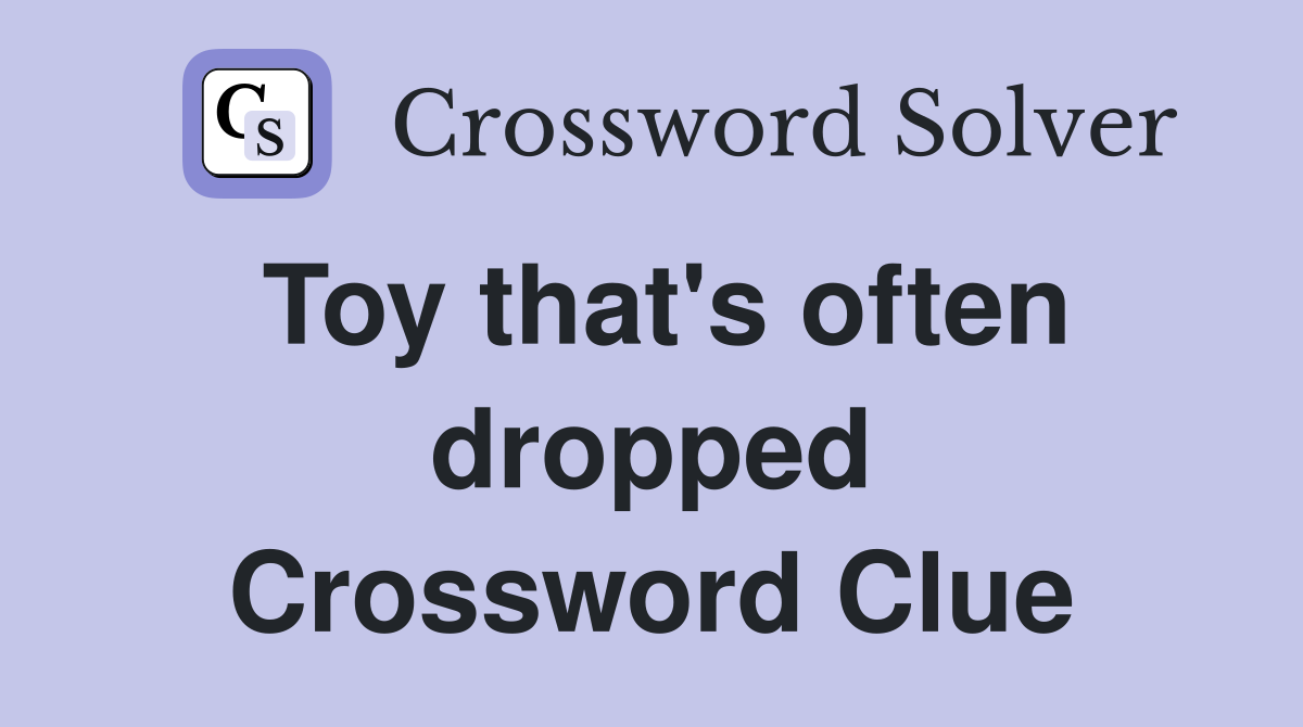 Toy that's often dropped Crossword Clue