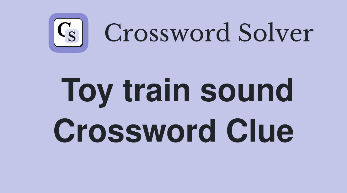 Toy train sound Crossword Clue